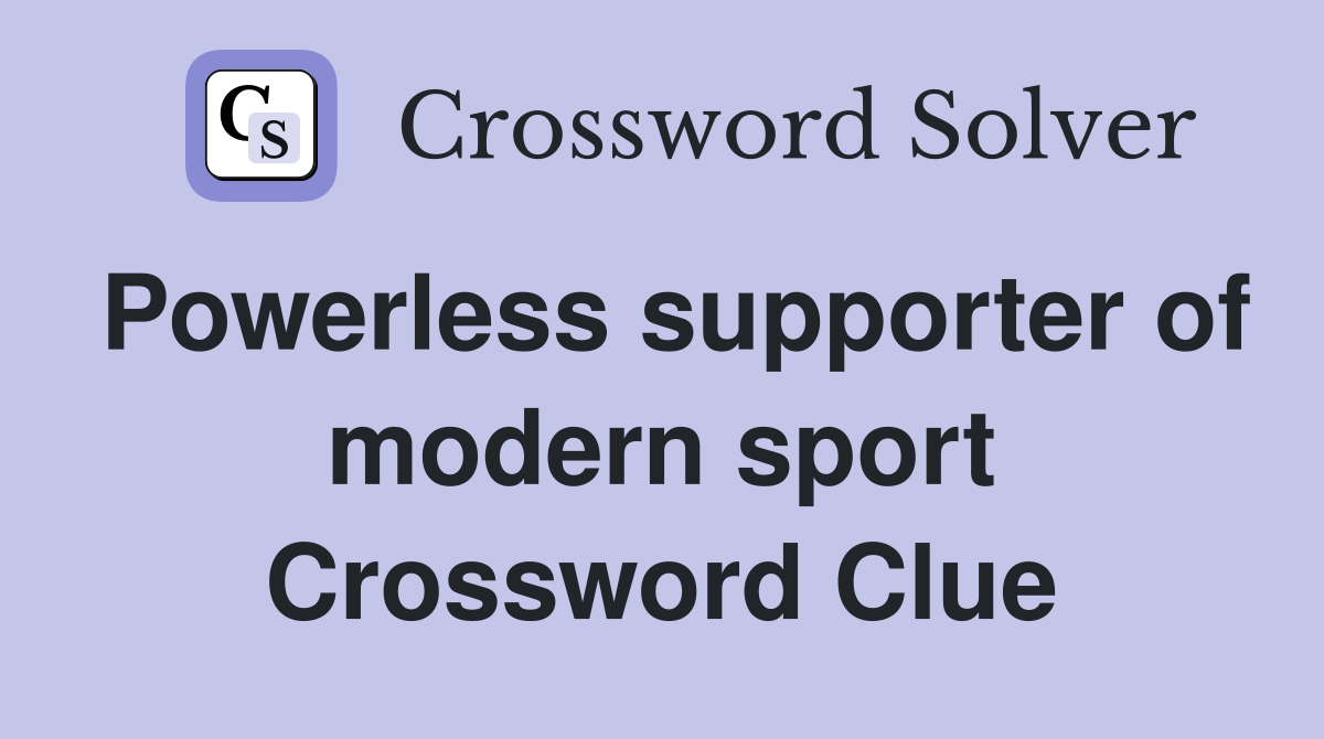 Powerless supporter of modern sport Crossword Clue