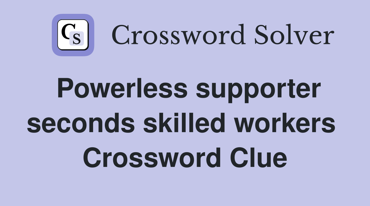 Powerless supporter seconds skilled workers  Crossword Clue