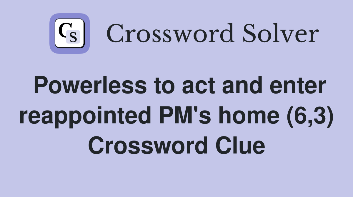 Powerless to act and enter reappointed PM's home (6,3) Crossword Clue