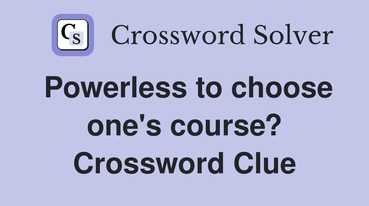 Powerless to choose one's course? Crossword Clue