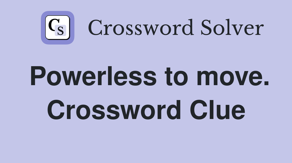 Powerless to move. Crossword Clue