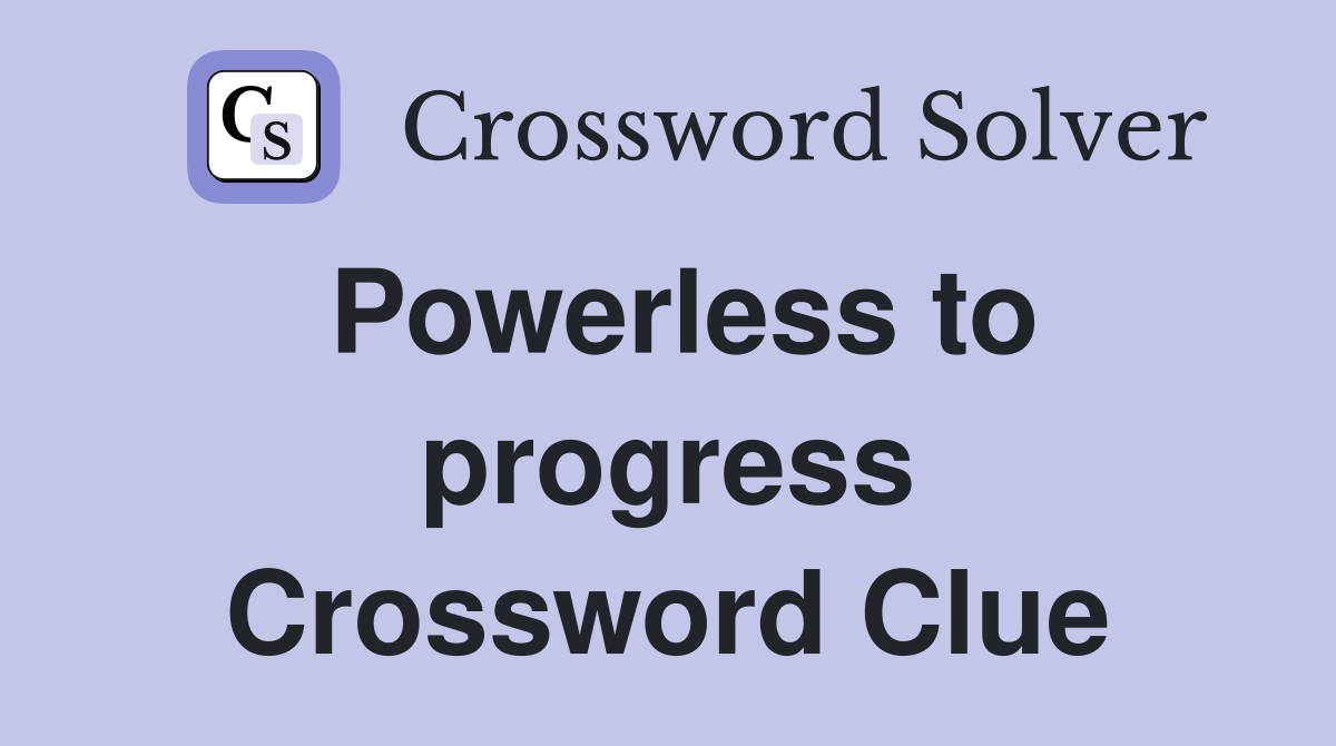 Powerless to progress Crossword Clue