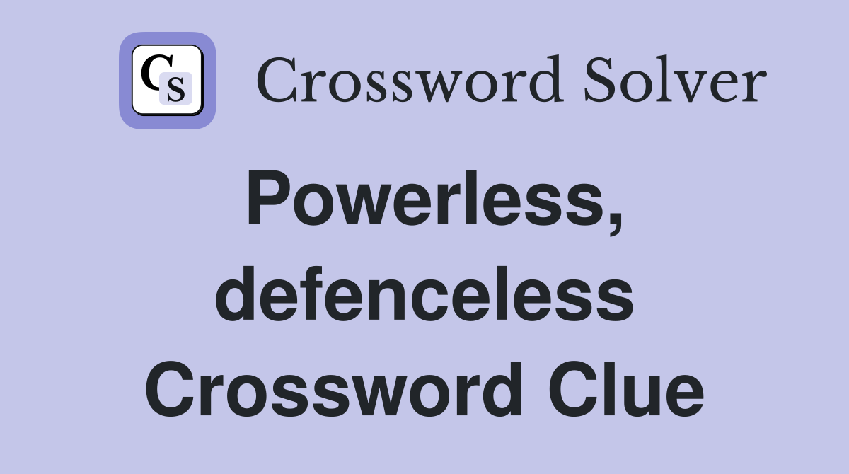 Powerless, defenceless Crossword Clue