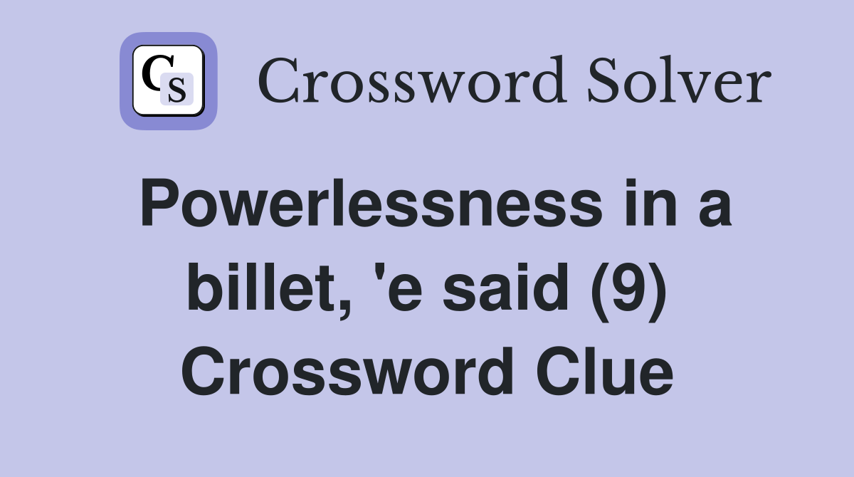 Powerlessness in a billet, 'e said (9) Crossword Clue