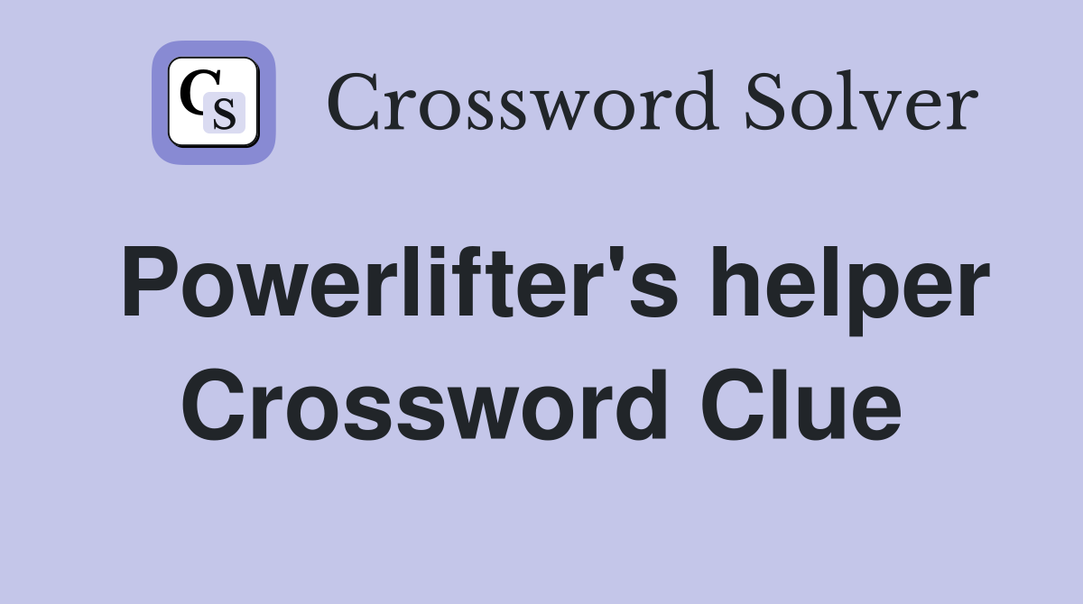 Powerlifter's helper Crossword Clue