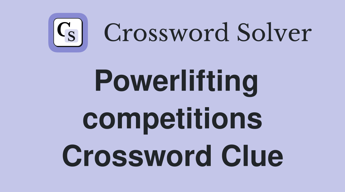 Powerlifting competitions Crossword Clue