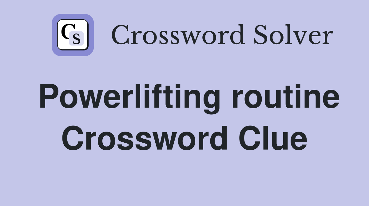 Powerlifting routine Crossword Clue