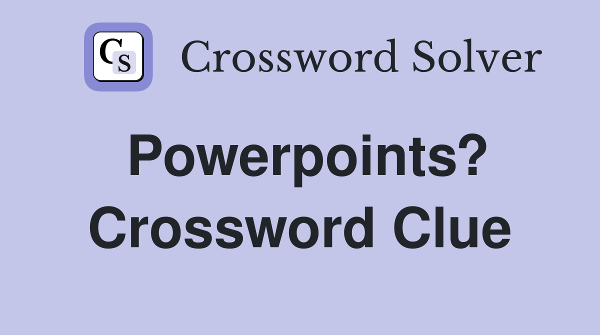 Powerpoints? Crossword Clue