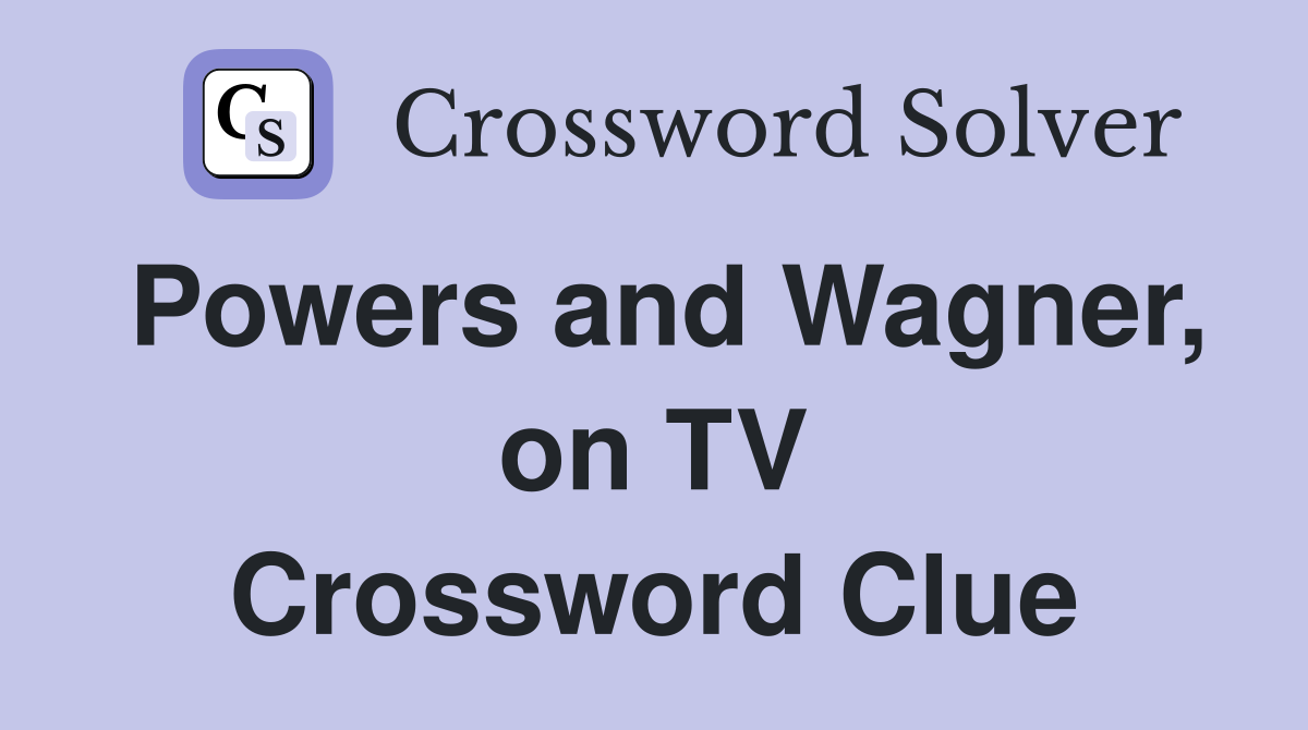 Powers and Wagner, on TV Crossword Clue
