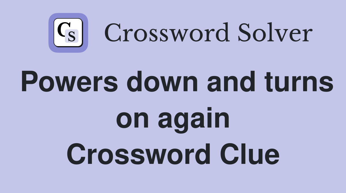 Powers down and turns on again Crossword Clue