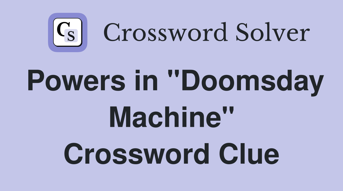 Powers in "Doomsday Machine" Crossword Clue