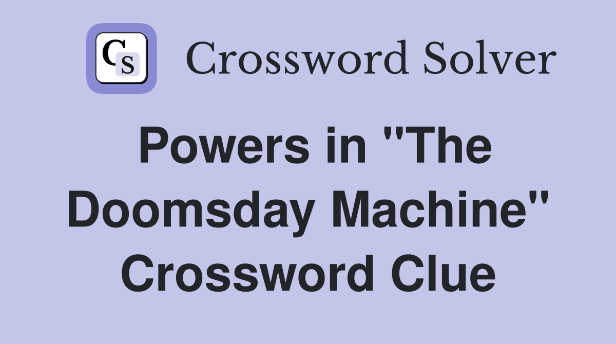 Powers in "The Doomsday Machine" Crossword Clue