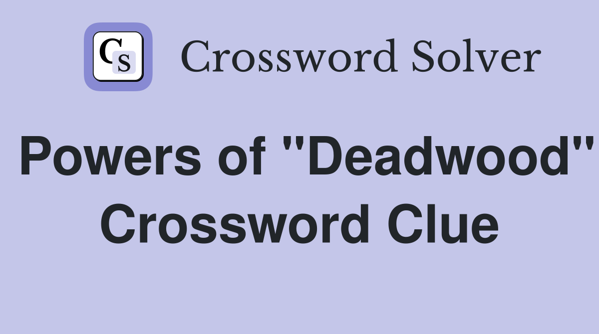 Powers of "Deadwood" Crossword Clue