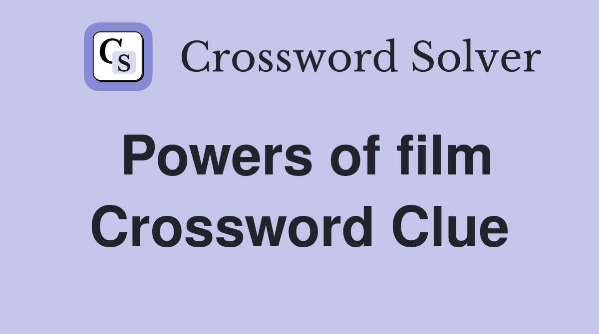 Powers of film Crossword Clue