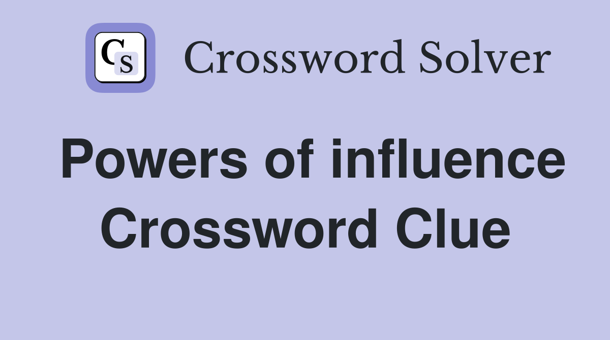 Powers of influence Crossword Clue