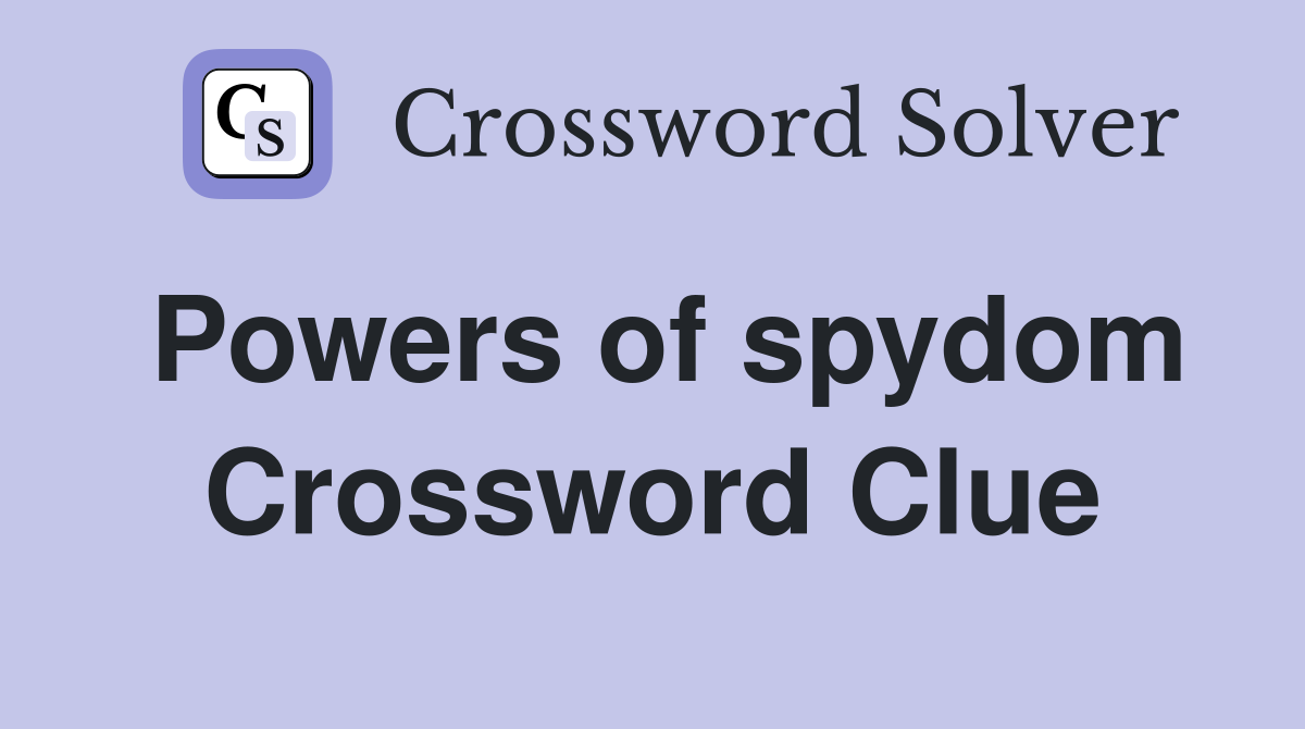 Powers of spydom Crossword Clue