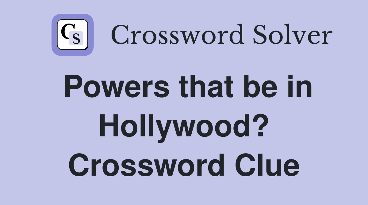 Powers that be in Hollywood? Crossword Clue