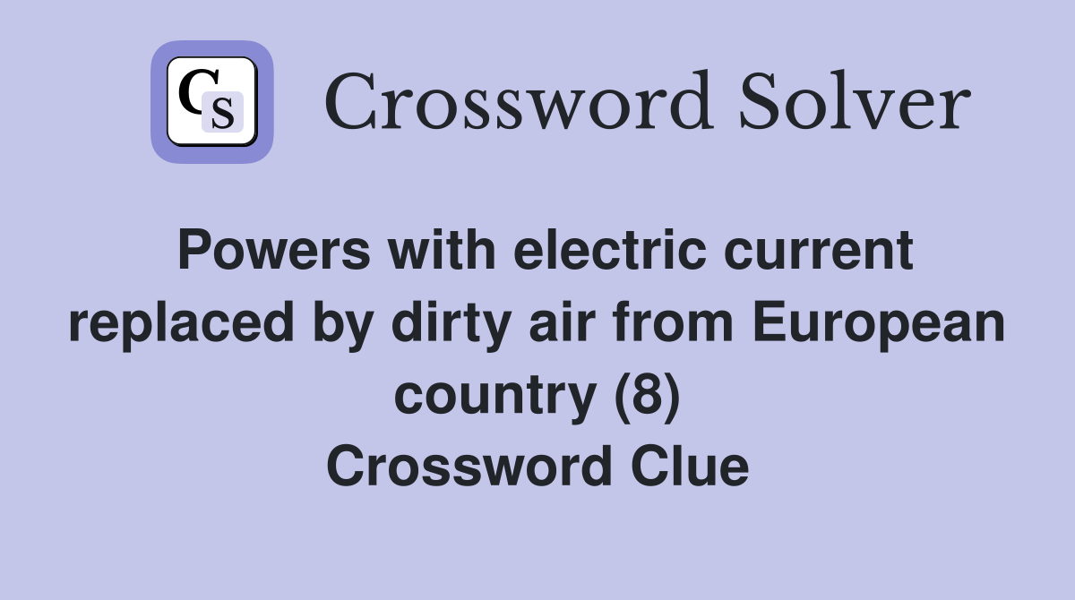 Powers with electric current replaced by dirty air from European country (8) Crossword Clue