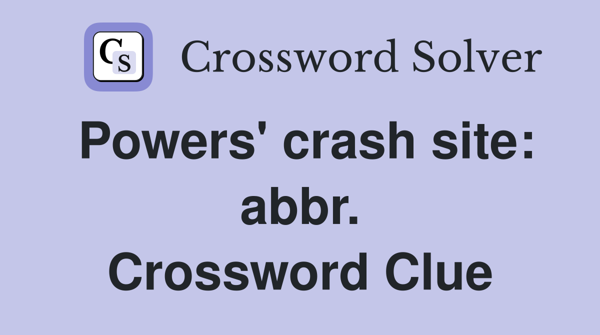 Powers' crash site: abbr. Crossword Clue