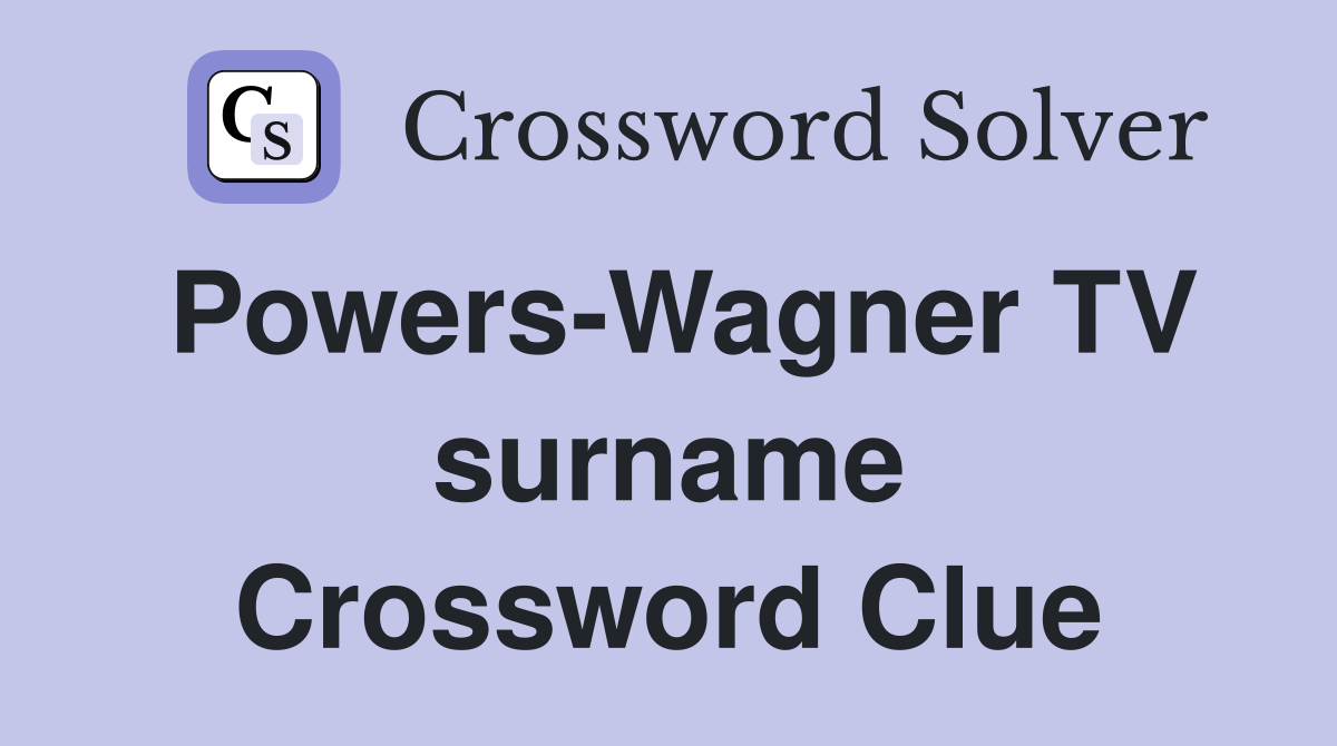 Powers-Wagner TV surname Crossword Clue