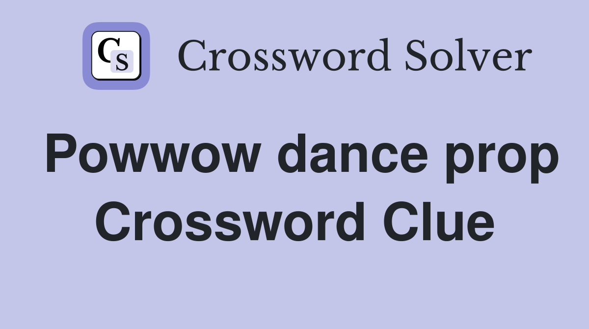 Powwow dance prop Crossword Clue