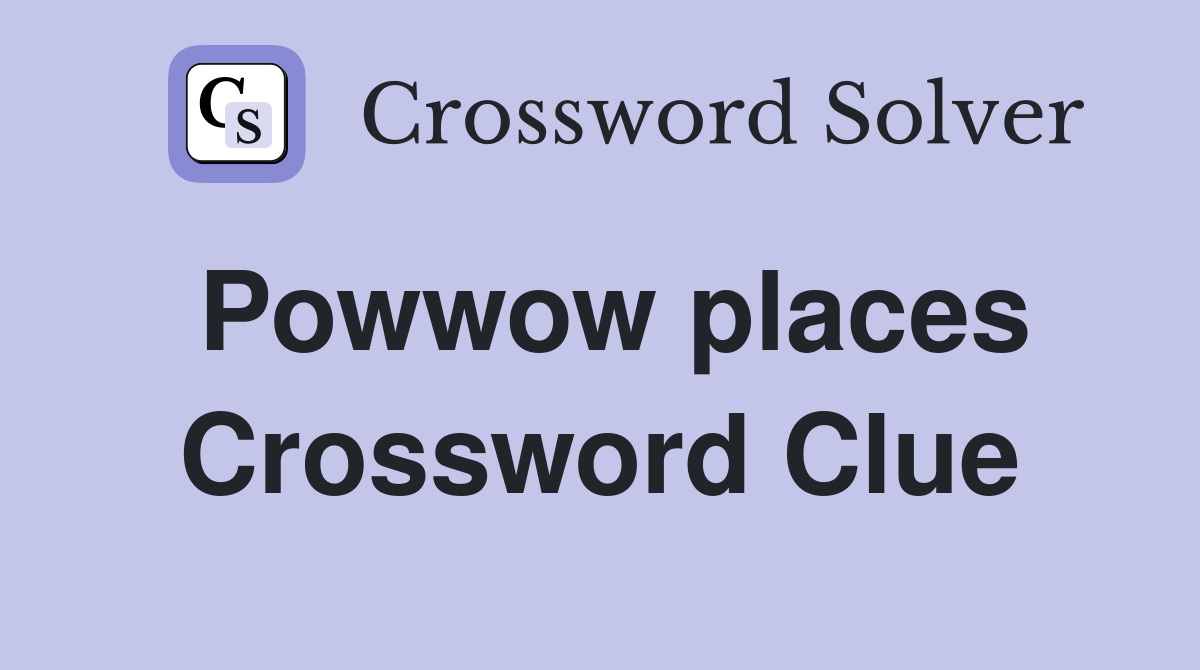 Powwow places Crossword Clue
