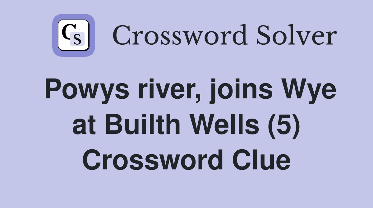 Powys river, joins Wye at Builth Wells (5) Crossword Clue