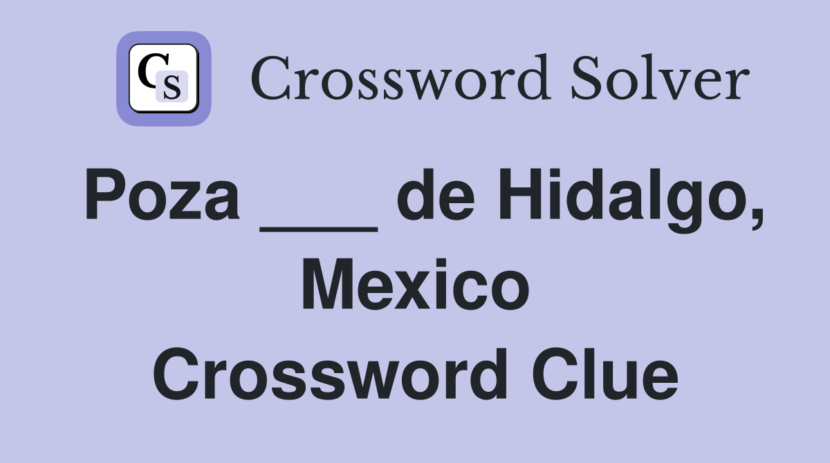 Poza ___ de Hidalgo, Mexico Crossword Clue