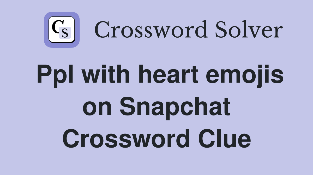 Ppl with heart emojis on Snapchat Crossword Clue