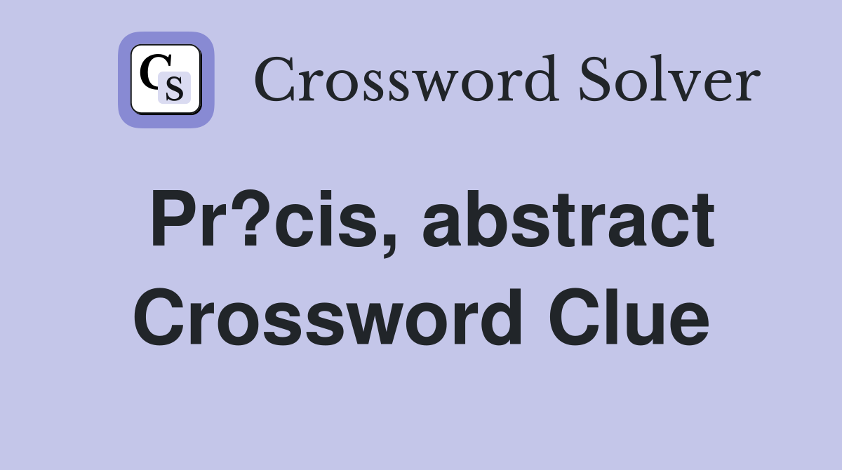 Pr?cis, abstract Crossword Clue