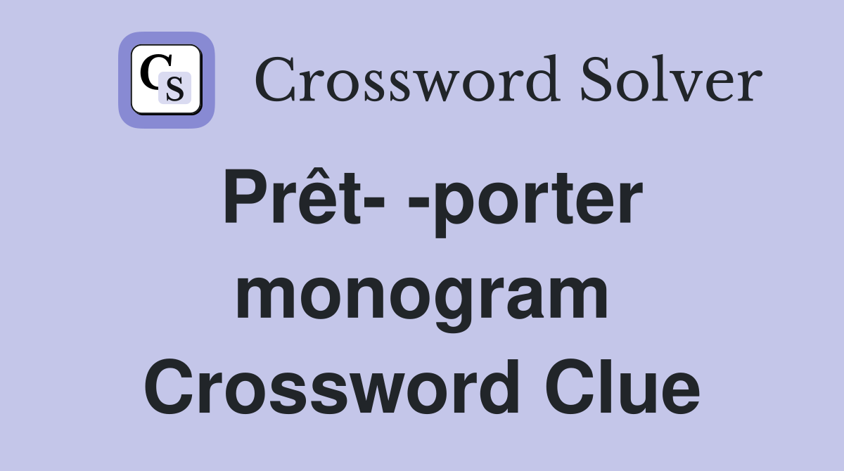 Prêt- -porter monogram Crossword Clue