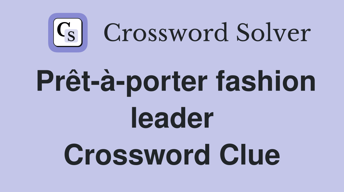 Prêt-à-porter fashion leader Crossword Clue