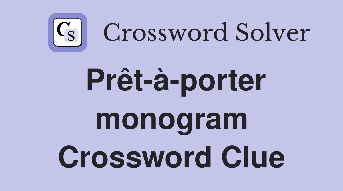 Prêt-à-porter monogram Crossword Clue