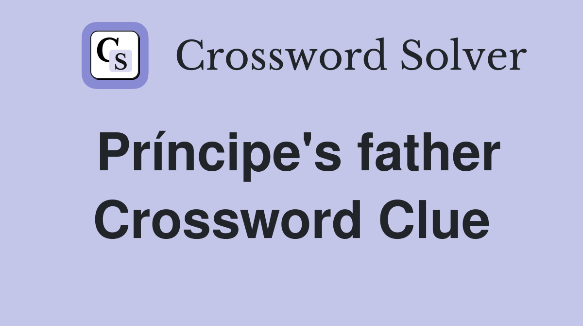 Príncipe's father Crossword Clue