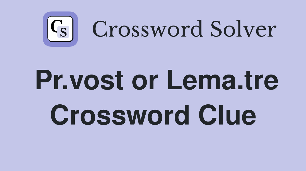 Pr.vost or Lema.tre Crossword Clue