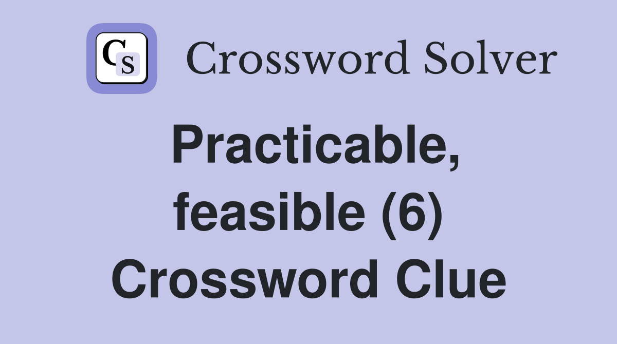 Practicable, feasible (6) Crossword Clue