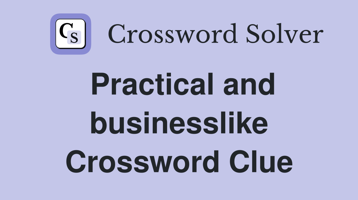 Practical and businesslike Crossword Clue