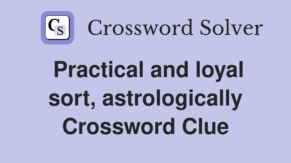 Practical and loyal sort, astrologically Crossword Clue