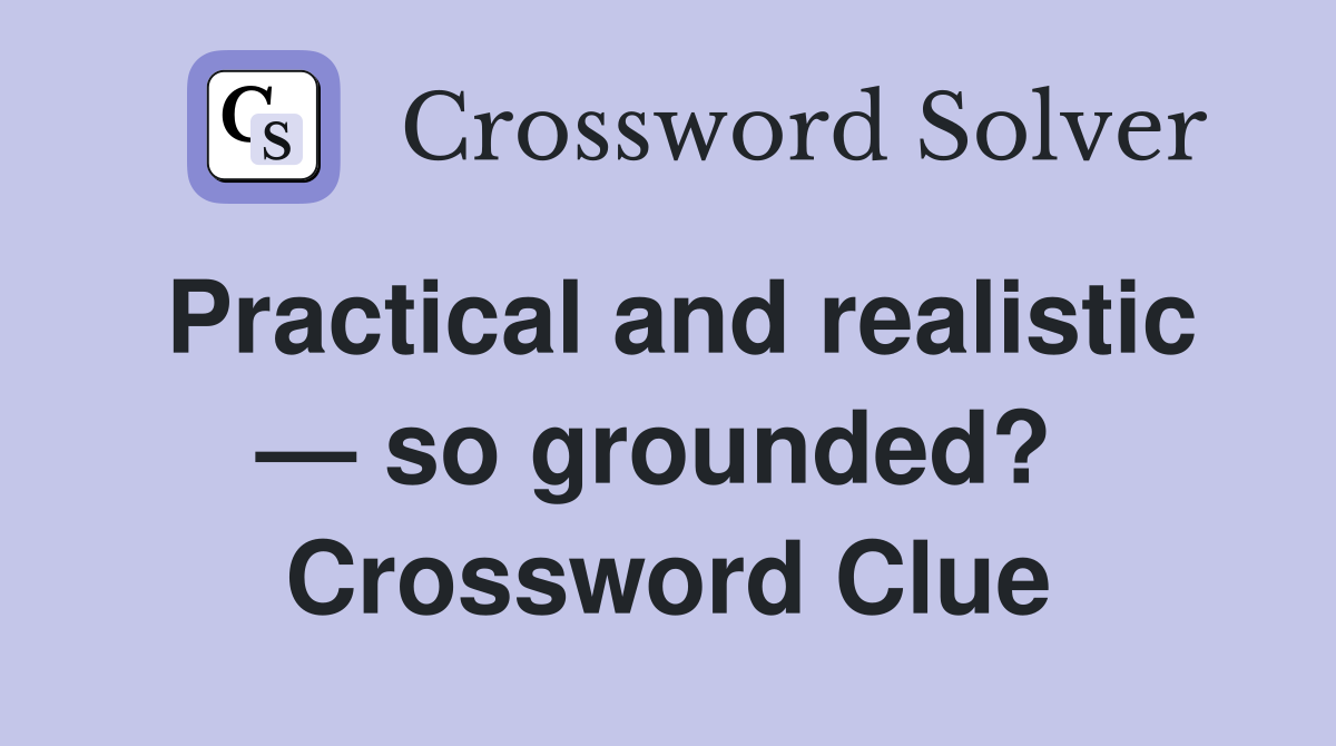 Practical and realistic — so grounded?  Crossword Clue