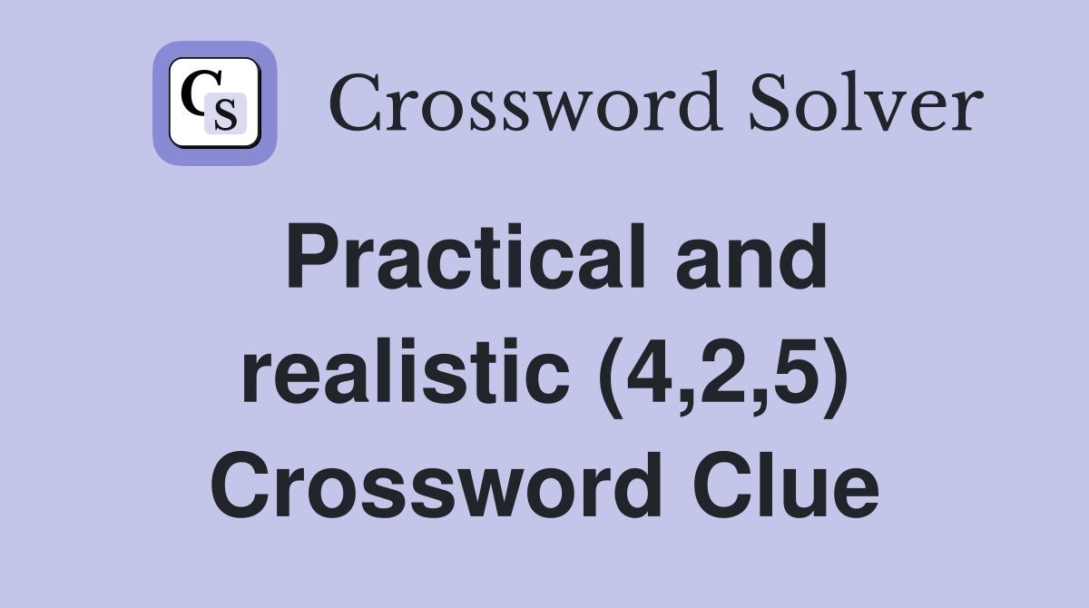 Practical and realistic (4,2,5) Crossword Clue