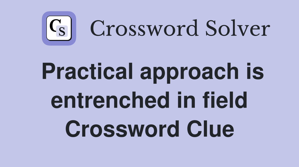 Practical approach is entrenched in field Crossword Clue