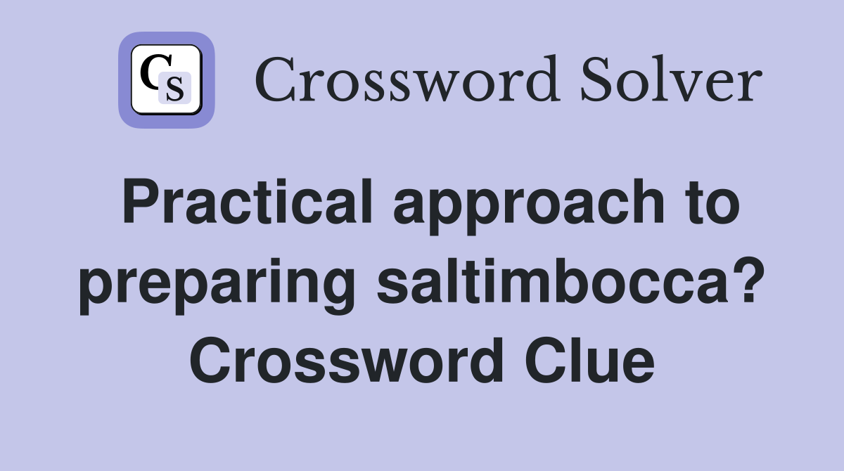 Practical approach to preparing saltimbocca? Crossword Clue