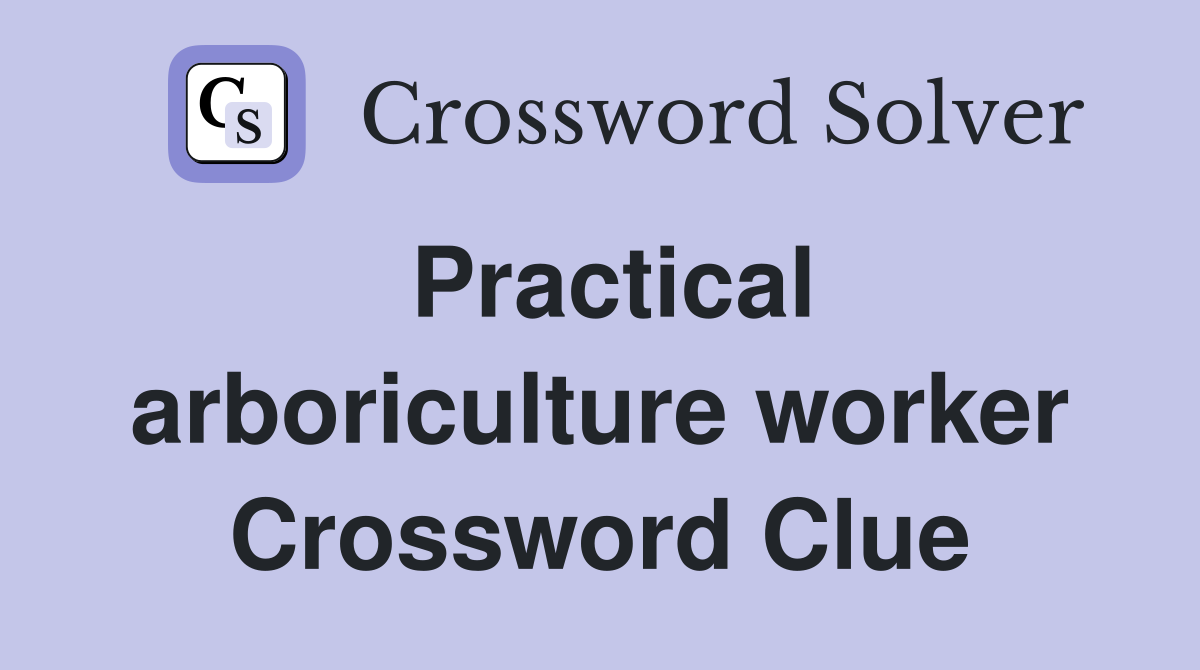 Practical arboriculture worker Crossword Clue