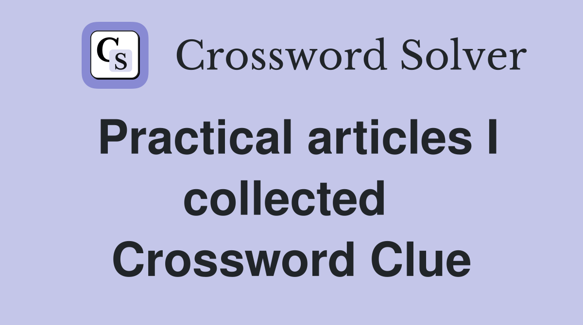 Practical articles I collected  Crossword Clue