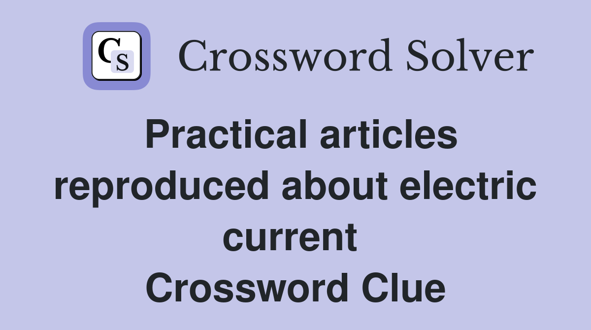Practical articles reproduced about electric current  Crossword Clue