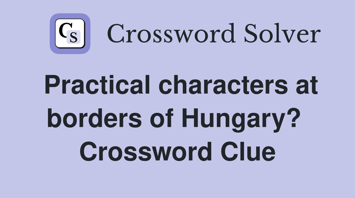 Practical characters at borders of Hungary?  Crossword Clue