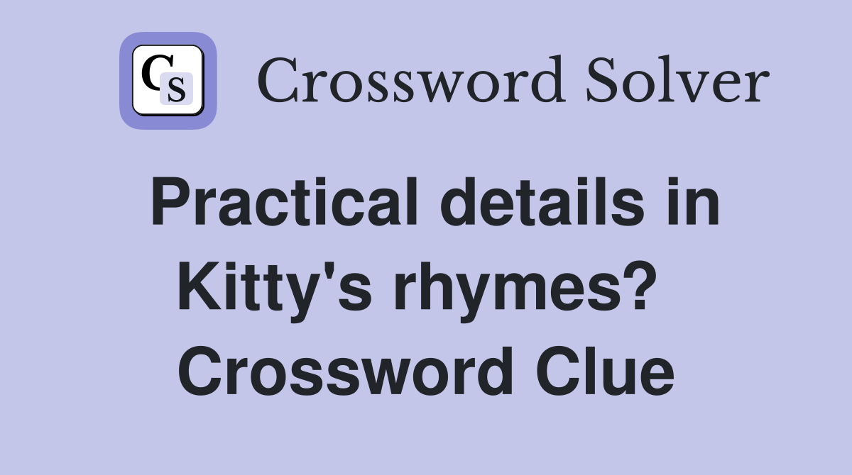 Practical details in Kitty's rhymes?  Crossword Clue