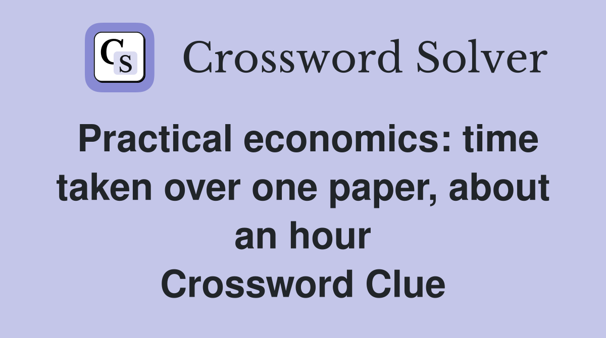 Practical economics: time taken over one paper, about an hour Crossword Clue