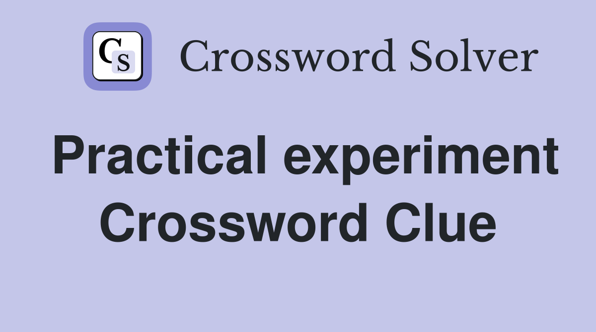 Practical experiment Crossword Clue