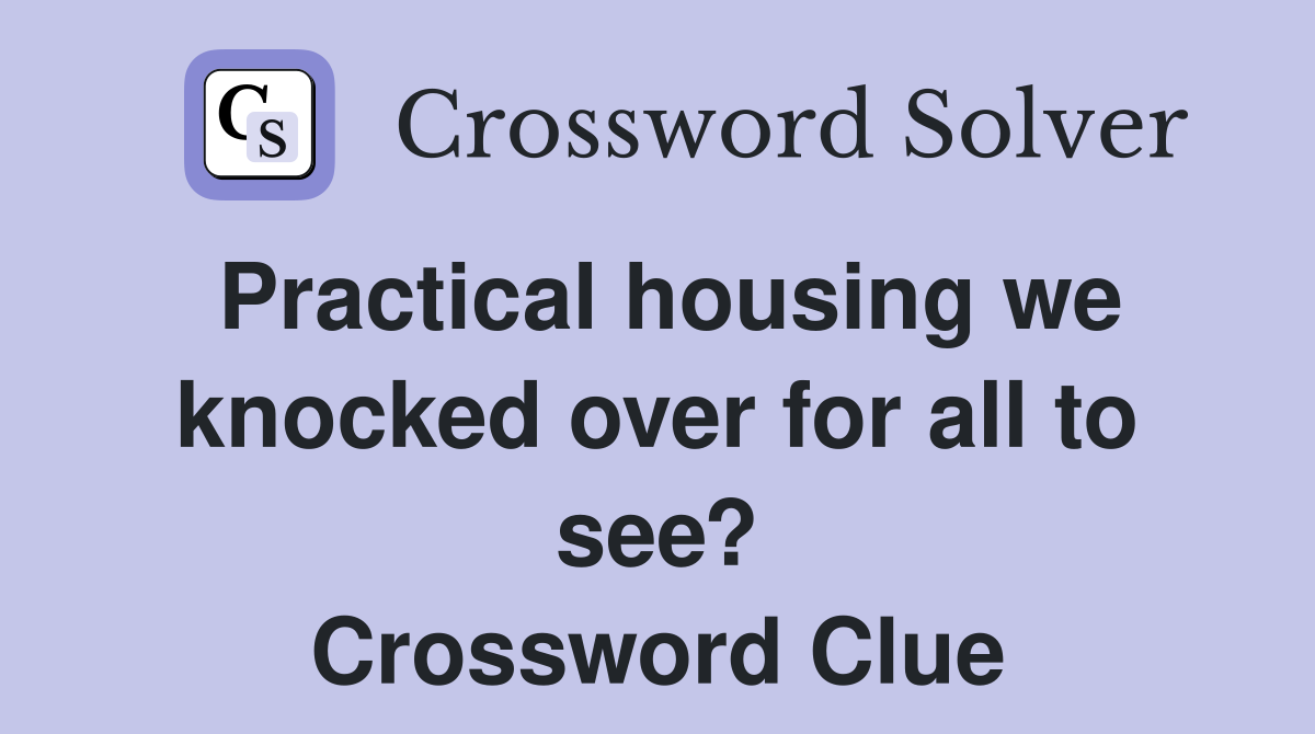 Practical housing we knocked over for all to see? Crossword Clue